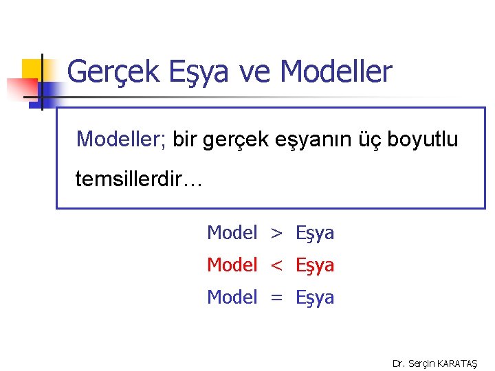 Gerçek Eşya ve Modeller; bir gerçek eşyanın üç boyutlu temsillerdir… Model > Eşya Model