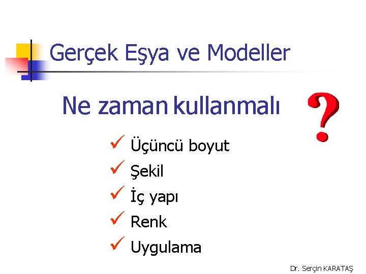 Gerçek Eşya ve Modeller Ne zaman kullanmalı ü Üçüncü boyut ü Şekil ü İç