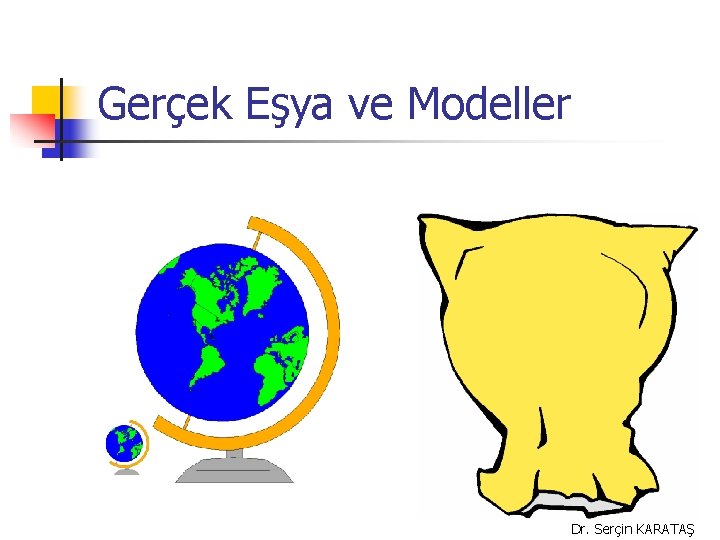 Gerçek Eşya ve Modeller Dr. Serçin KARATAŞ 