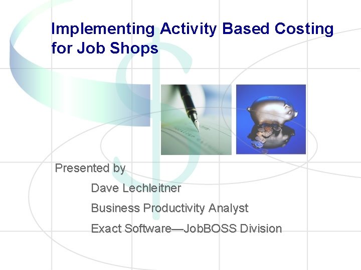 Implementing Activity Based Costing for Job Shops Presented by Dave Lechleitner Business Productivity Analyst