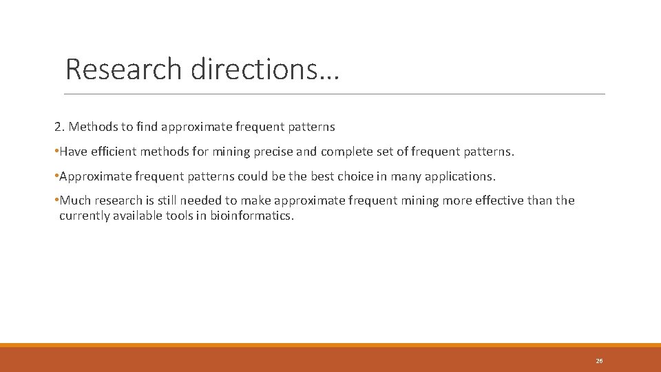 Research directions… 2. Methods to find approximate frequent patterns • Have efficient methods for