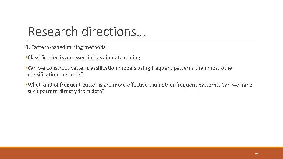 Research directions… 3. Pattern-based mining methods • Classification is an essential task in data