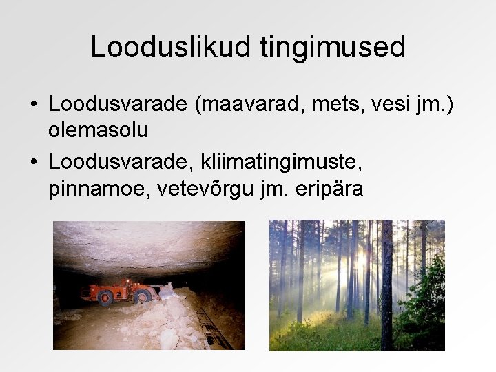 Looduslikud tingimused • Loodusvarade (maavarad, mets, vesi jm. ) olemasolu • Loodusvarade, kliimatingimuste, pinnamoe,