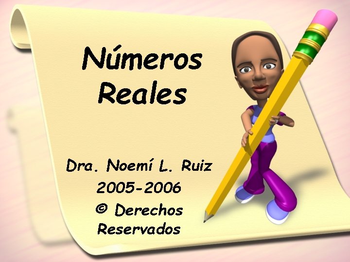 Números Reales Dra. Noemí L. Ruiz 2005 -2006 © Derechos Reservados 