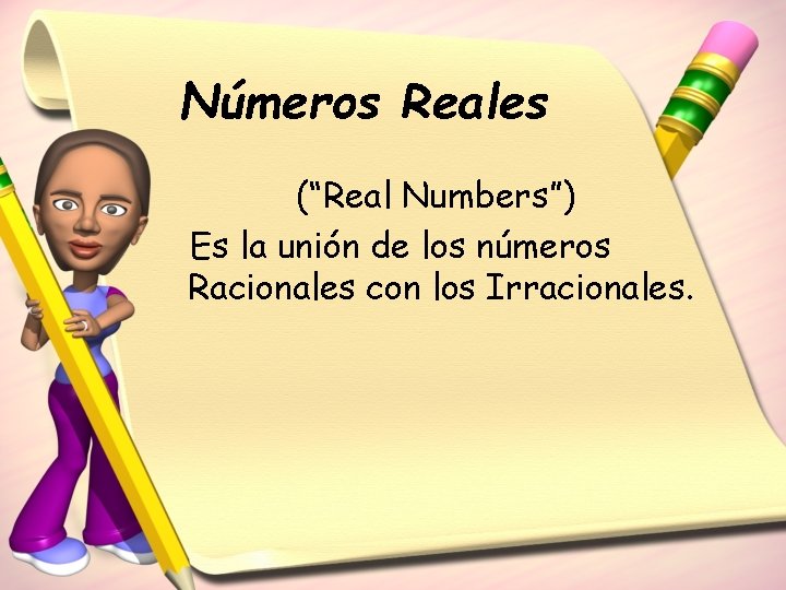 Números Reales (“Real Numbers”) Es la unión de los números Racionales con los Irracionales.