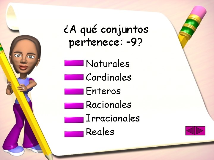 ¿A qué conjuntos pertenece: – 9? Naturales Cardinales Enteros Racionales Irracionales Reales 