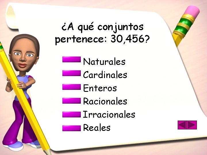 ¿A qué conjuntos pertenece: 30, 456? Naturales Cardinales Enteros Racionales Irracionales Reales 