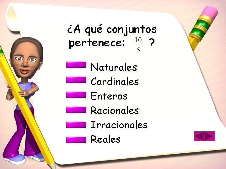 ¿A qué conjuntos pertenece: ? Naturales Cardinales Enteros Racionales Irracionales Reales 