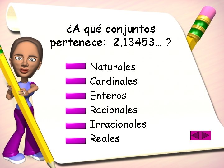 ¿A qué conjuntos pertenece: 2. 13453… ? Naturales Cardinales Enteros Racionales Irracionales Reales 