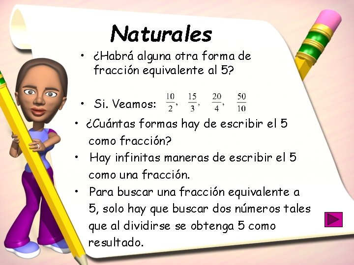 Naturales • ¿Habrá alguna otra forma de fracción equivalente al 5? • Si. Veamos: