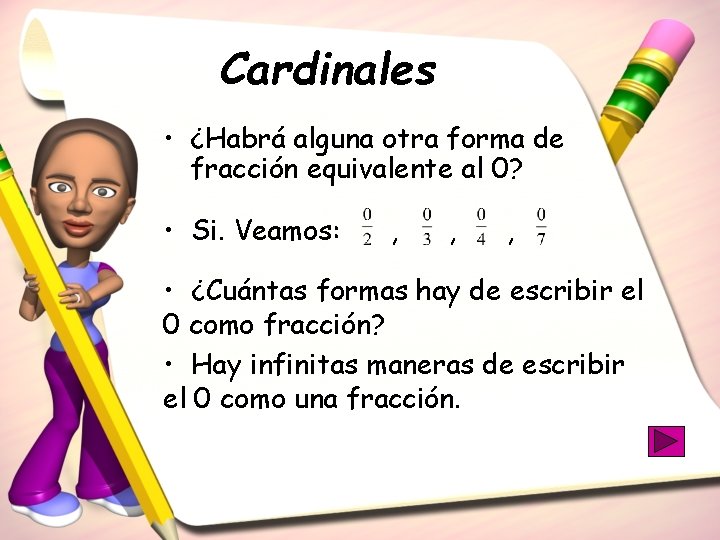 Cardinales • ¿Habrá alguna otra forma de fracción equivalente al 0? • Si. Veamos: