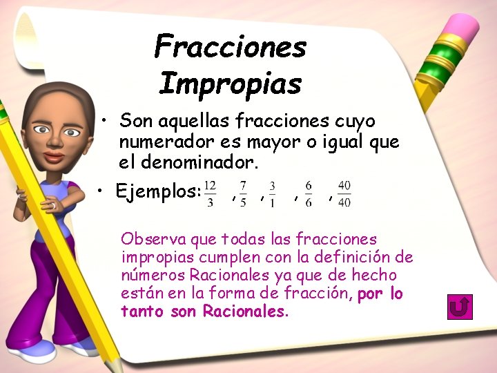 Fracciones Impropias • Son aquellas fracciones cuyo numerador es mayor o igual que el