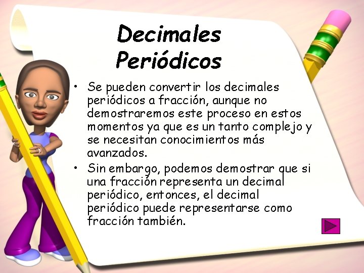 Decimales Periódicos • Se pueden convertir los decimales periódicos a fracción, aunque no demostraremos