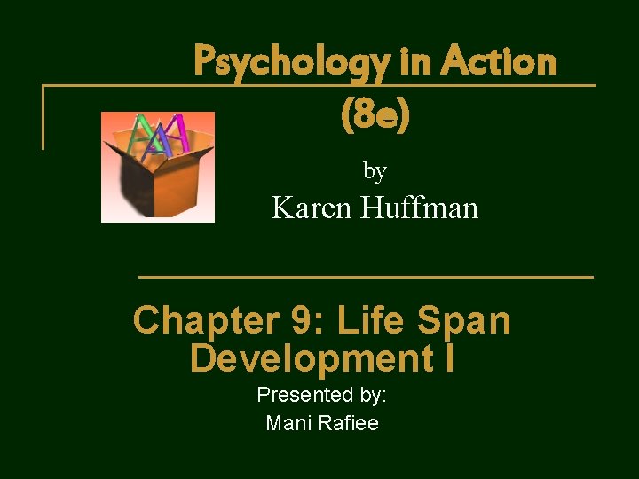 Psychology in Action (8 e) by Karen Huffman Chapter 9: Life Span Development I