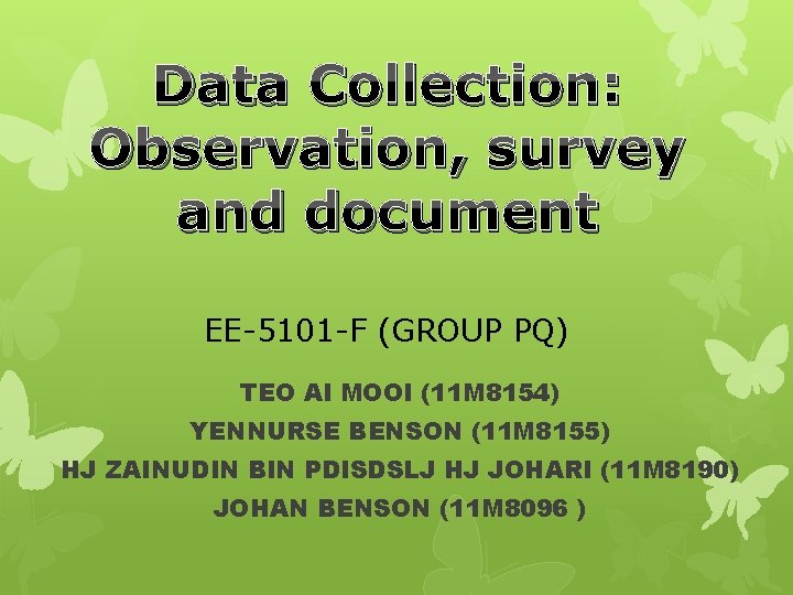 Data Collection: Observation, survey and document EE-5101 -F (GROUP PQ) TEO AI MOOI (11