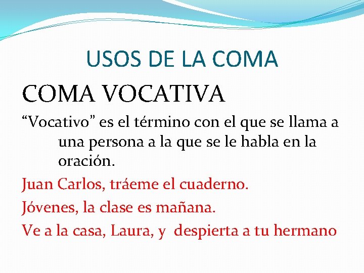 USOS DE LA COMA VOCATIVA “Vocativo” es el término con el que se llama