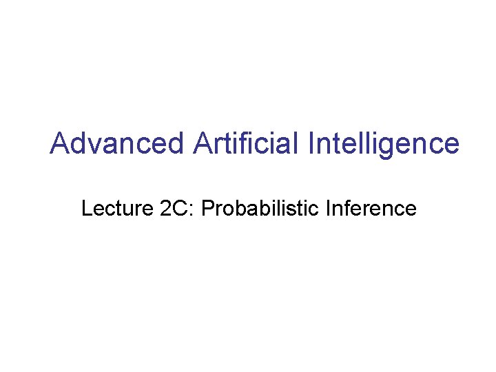 Advanced Artificial Intelligence Lecture 2 C: Probabilistic Inference 