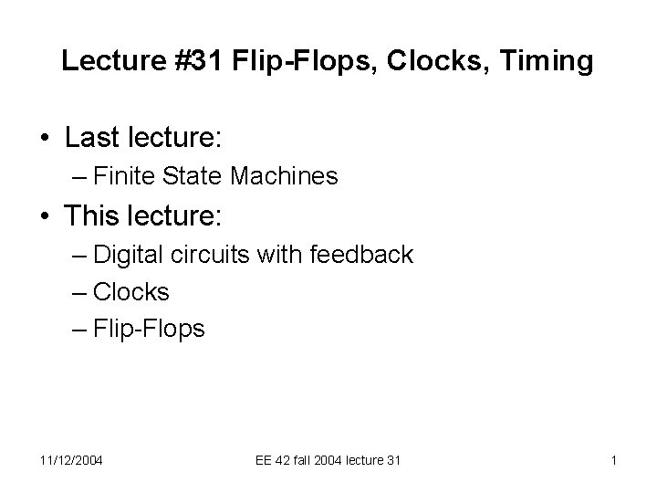 Lecture #31 Flip-Flops, Clocks, Timing • Last lecture: – Finite State Machines • This