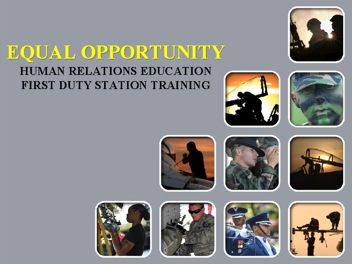 EQUAL OPPORTUNITY HUMAN RELATIONS EDUCATION FIRST DUTY STATION TRAINING 