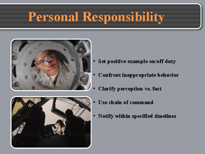 Personal Responsibility • Set positive example on/off duty • Confront inappropriate behavior • Clarify