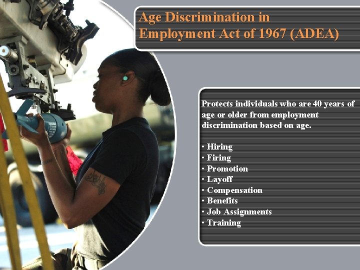 Age Discrimination in Employment Act of 1967 (ADEA) Protects individuals who are 40 years