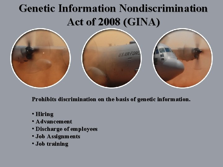 Genetic Information Nondiscrimination Act of 2008 (GINA) Prohibits discrimination on the basis of genetic