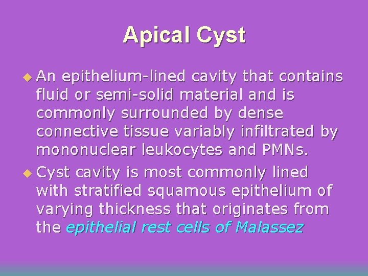 Apical Cyst u An epithelium-lined cavity that contains fluid or semi-solid material and is