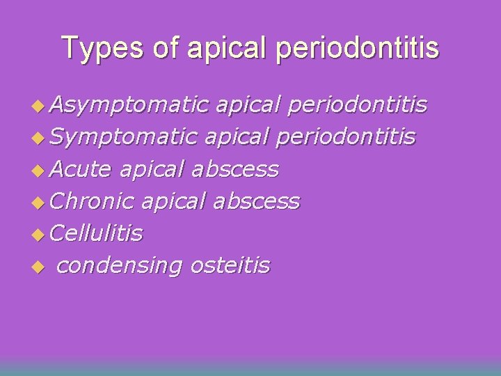 Types of apical periodontitis u Asymptomatic apical periodontitis u Symptomatic apical periodontitis u Acute Types of apical periodontitis u Asymptomatic apical periodontitis u Symptomatic apical periodontitis u Acute
