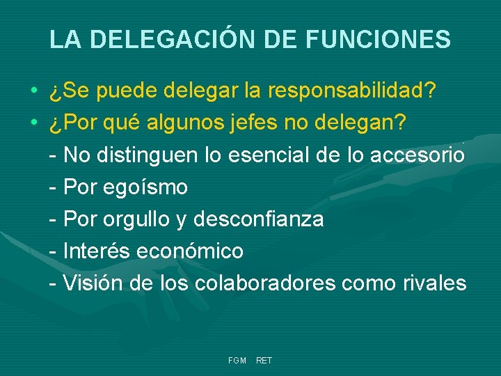 LA DELEGACIÓN DE FUNCIONES • ¿Se puede delegar la responsabilidad? • ¿Por qué algunos