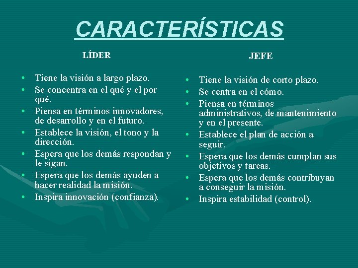 CARACTERÍSTICAS LÍDER JEFE • Tiene la visión a largo plazo. • Se concentra en