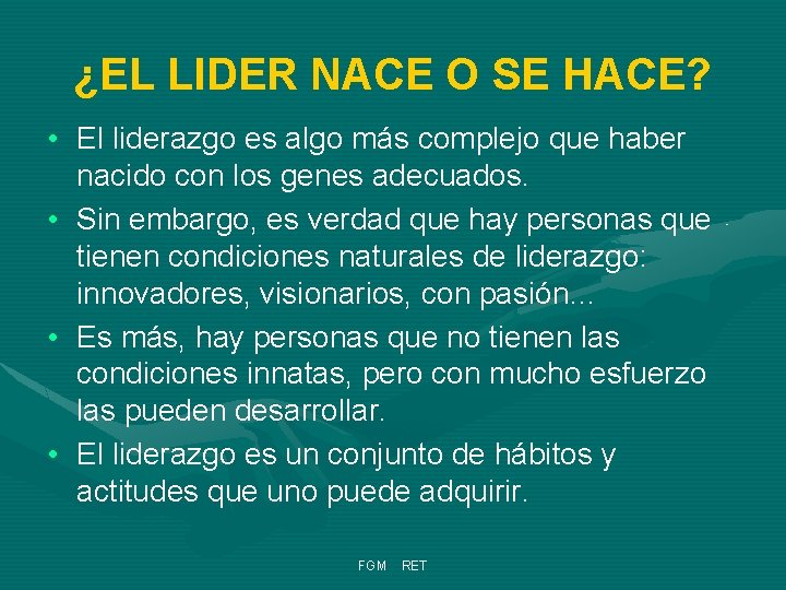 ¿EL LIDER NACE O SE HACE? • El liderazgo es algo más complejo que