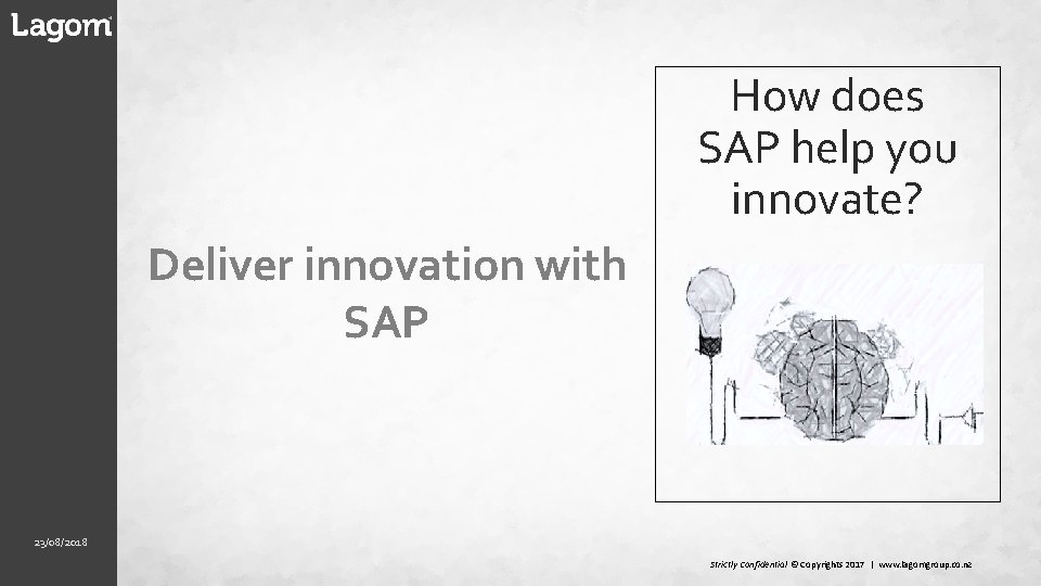 Deliver innovation with SAP 23/08/2018 Strictly Confidential © Copyrights 2017 | www. lagomgroup. co. Deliver innovation with SAP 23/08/2018 Strictly Confidential © Copyrights 2017 | www. lagomgroup. co.