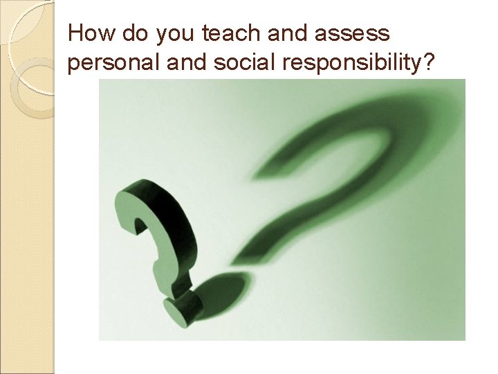 How do you teach and assess personal and social responsibility? 
