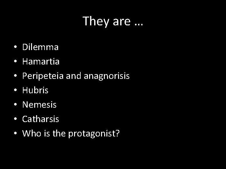 They are … • • Dilemma Hamartia Peripeteia and anagnorisis Hubris Nemesis Catharsis Who