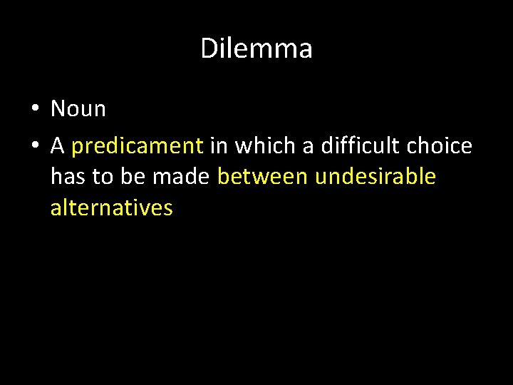 Dilemma • Noun • A predicament in which a difficult choice has to be