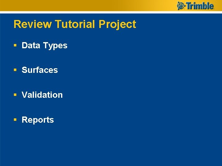 Review Tutorial Project § Data Types § Surfaces § Validation § Reports Review Tutorial Project § Data Types § Surfaces § Validation § Reports