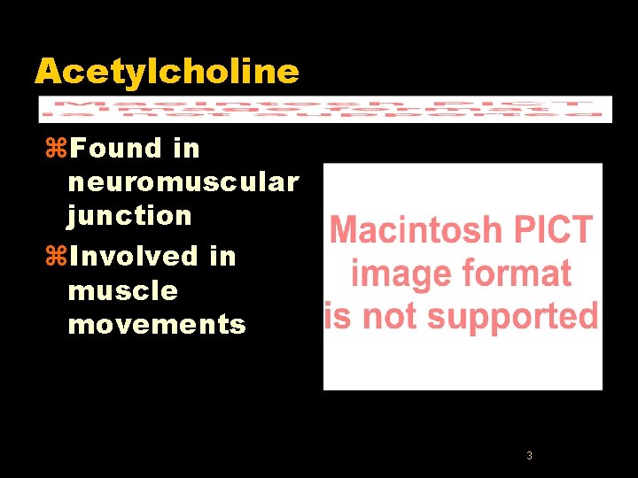 Acetylcholine z. Found in neuromuscular junction z. Involved in muscle movements 3 