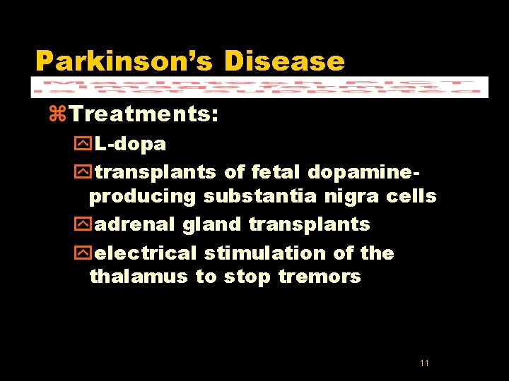 Parkinson’s Disease z. Treatments: y. L-dopa ytransplants of fetal dopamineproducing substantia nigra cells yadrenal