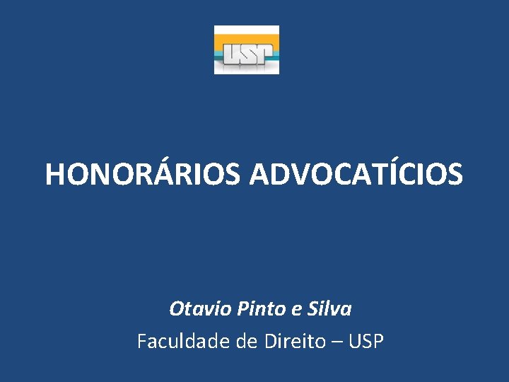 HONORÁRIOS ADVOCATÍCIOS Otavio Pinto e Silva Faculdade de Direito – USP 