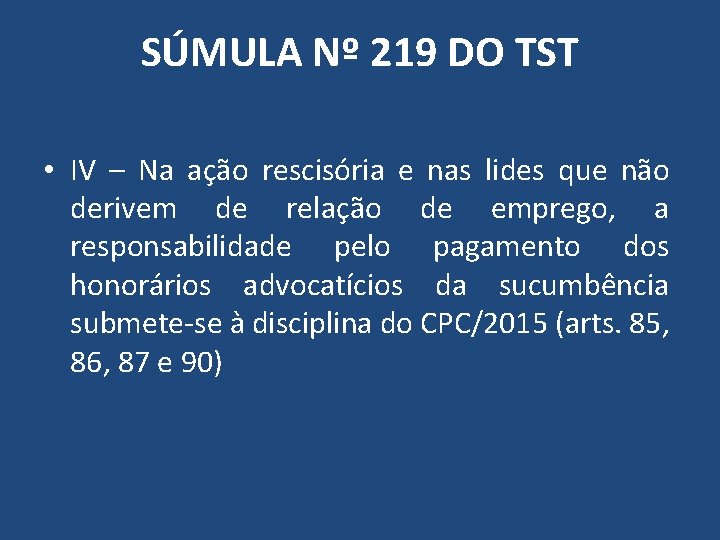 SÚMULA Nº 219 DO TST • IV – Na ação rescisória e nas lides