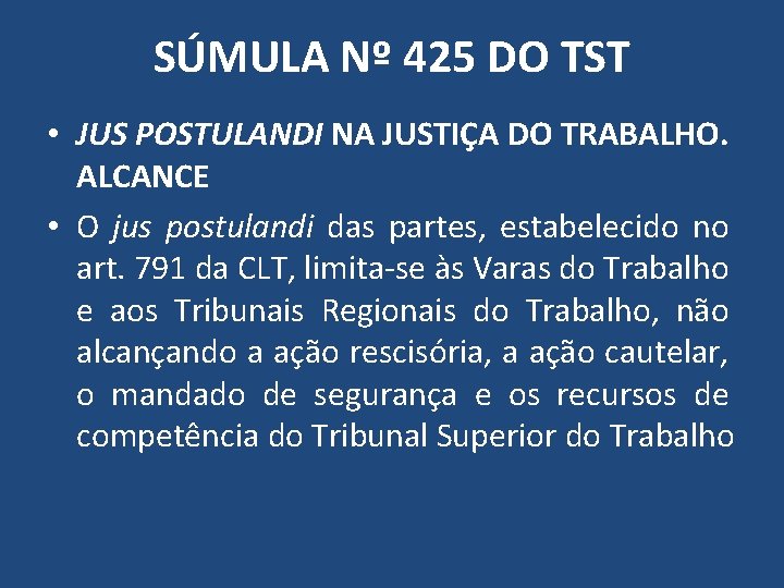 SÚMULA Nº 425 DO TST • JUS POSTULANDI NA JUSTIÇA DO TRABALHO. ALCANCE •