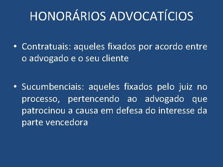 HONORÁRIOS ADVOCATÍCIOS • Contratuais: aqueles fixados por acordo entre o advogado e o seu