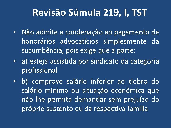 Revisão Súmula 219, I, TST • Não admite a condenação ao pagamento de honorários