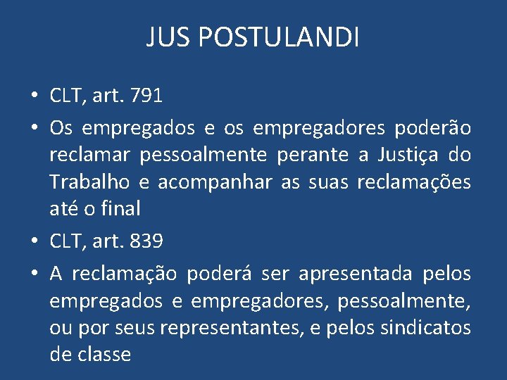 JUS POSTULANDI • CLT, art. 791 • Os empregados empregadores poderão reclamar pessoalmente perante