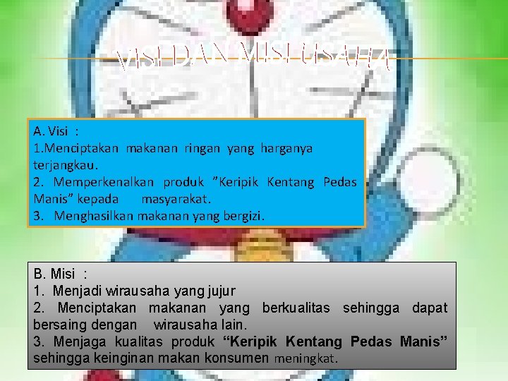 A. Visi : 1. Menciptakan makanan ringan yang harganya terjangkau. 2. Memperkenalkan produk ”Keripik