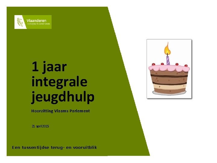 1 jaar integrale jeugdhulp Hoorzitting Vlaams Parlement 21 april 2015 Een tussentijdse terug- en