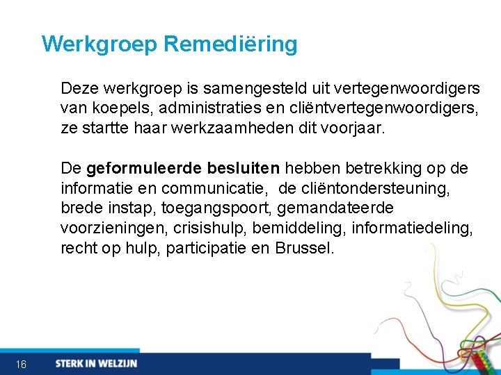 Werkgroep Remediëring Deze werkgroep is samengesteld uit vertegenwoordigers van koepels, administraties en cliëntvertegenwoordigers, ze