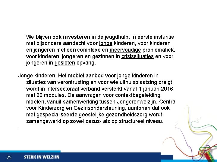 We blijven ook investeren in de jeugdhulp. In eerste instantie met bijzondere aandacht voor