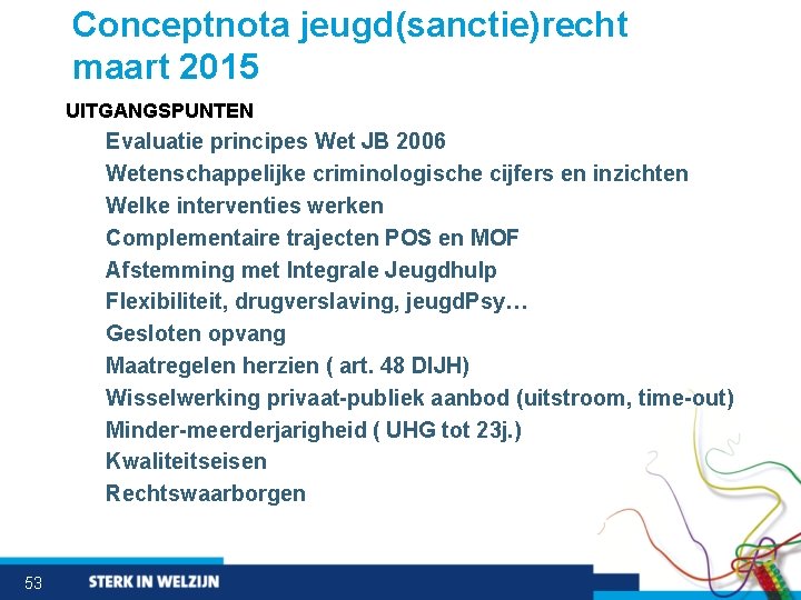 Conceptnota jeugd(sanctie)recht maart 2015 UITGANGSPUNTEN Evaluatie principes Wet JB 2006 Wetenschappelijke criminologische cijfers en