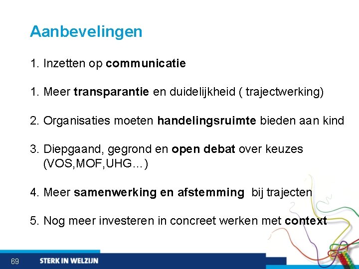 Aanbevelingen 1. Inzetten op communicatie 1. Meer transparantie en duidelijkheid ( trajectwerking) 2. Organisaties